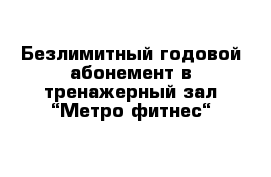 Безлимитный годовой абонемент в тренажерный зал “Метро фитнес“